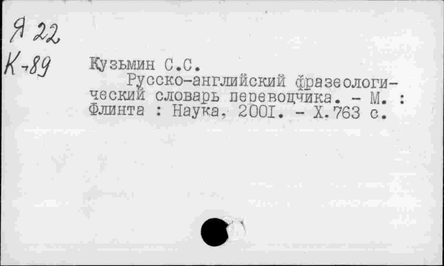 ﻿Кузьмин С.С.
Русско-английский фразеологический словарь весеводника. - М. : Флинта : Наука, 2001. - Х.763 с.